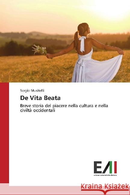 De Vita Beata : Breve storia del piacere nella cultura e nella civiltà occidentali Musitelli, Sergio 9783330781740 Edizioni Accademiche Italiane - książka