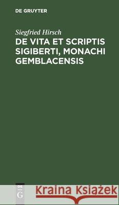 de Vita Et Scriptis Sigiberti, Monachi Gemblacensis Hirsch, Siegfried 9783112451632 de Gruyter - książka