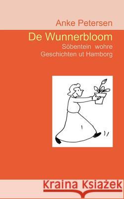De Wunnerbloom: Söbentein wohre Geschichten ut Hamborg Petersen, Anke 9783842355019 Books on Demand - książka