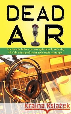 Dead Air: How the Radio Business Can Once Again Thrive by Embracing All of the Existing and Coming Social Media Technologies David Lear, Lear 9781450216944 IUNIVERSE.COM - książka