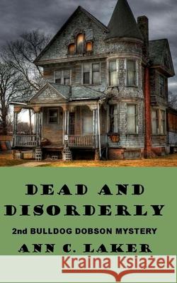 Dead and Disorderly: A Bulldog Dobson Mystery Ann C. Laker 9781530025916 Createspace Independent Publishing Platform - książka