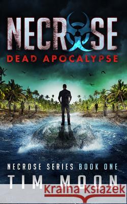 Dead Apocalypse: Necrose Series Book One Tim Moon 9781530889945 Createspace Independent Publishing Platform - książka