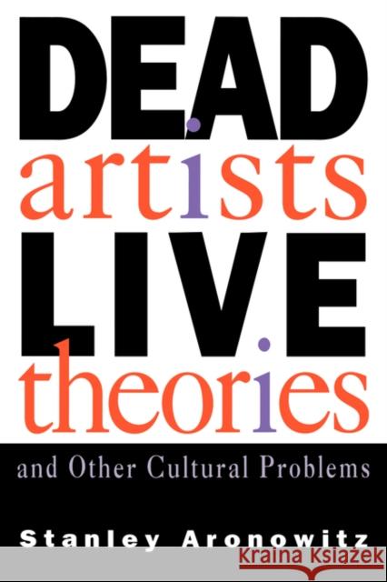 Dead Artists, Live Theories, and Other Cultural Problems Stanley Aronowitz 9780415907385 Routledge - książka