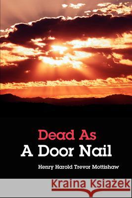 Dead as a Door Nail Henry Harold Trevor Mottishaw 9780595309030 iUniverse - książka