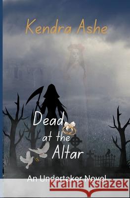 Dead at the Altar: An Undertaker Mystery Kendra Ashe 9781539835783 Createspace Independent Publishing Platform - książka