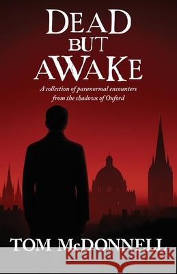 Dead But Awake: A Collection of Paranormal Encounters From The Shadows of Oxford Tom McDonnell 9781036931919 Autolycus Books - książka