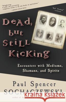 Dead, but Still Kicking: Encounters with Mediums, Shamans, and Spirits Sochaczewski, Paul Spencer 9782940573325 Explorer's Eye Press - książka