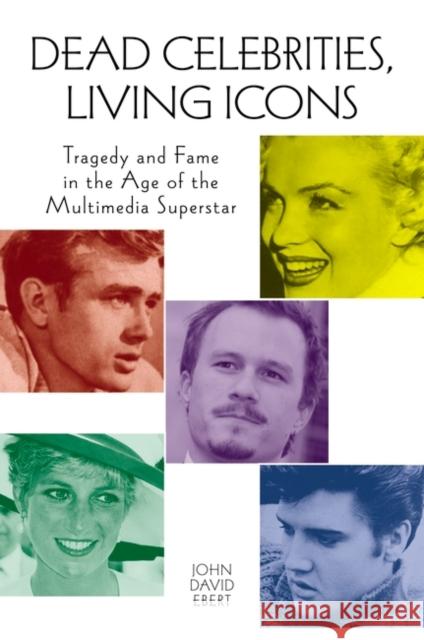 Dead Celebrities, Living Icons: Tragedy and Fame in the Age of the Multimedia Superstar Ebert, John David 9780313377648 Praeger Publishers - książka