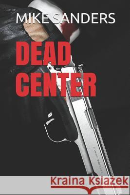 Dead Center Mike Sanders 9781090551597 Independently Published - książka