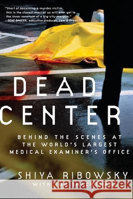 Dead Center: Behind the Scenes at the World's Largest Medical Examiner's Office Shiya Ribowsky Tom Shachtman 9780061189401 Harper Paperbacks - książka