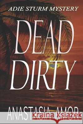 Dead Dirty: Adie Sturm Mystery (Book 5): Adie Sturm Mysteries Anastasia Amor 9780992134372 Http: //Www.Collectionscanada.Gc.Ca/41/8/I - książka