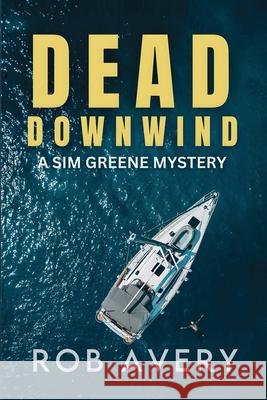Dead Downwind: A Sim Greene Mystery Rob Avery 9781945809156 Jack Tar Publishing LLC - książka
