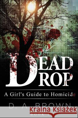 Dead Drop: A Girl's Guide to Homicide D. a. Brown 9780998599502 Debra A. Brown - książka