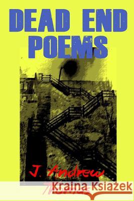 Dead End Poems J. Andrew Thomas 9781984099136 Createspace Independent Publishing Platform - książka