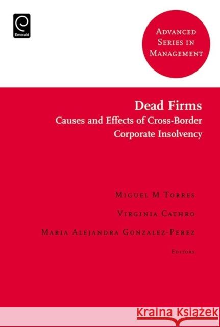 Dead Firms: Causes and Effects of Cross-Border Corporate Insolvency Miguel M. Torres Virginia Cathro Maria-Alejandra Gonzalez-Perez 9781786353146 Emerald Group Publishing - książka