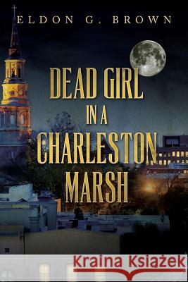Dead Girl in a Charleston Marsh MR Eldon G. Brown 9781494262860 Createspace - książka