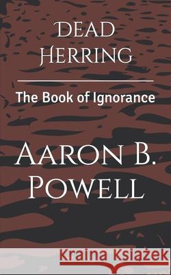 Dead Herring: The Book of Ignorance Aaron B Powell 9798445797722 Independently Published - książka