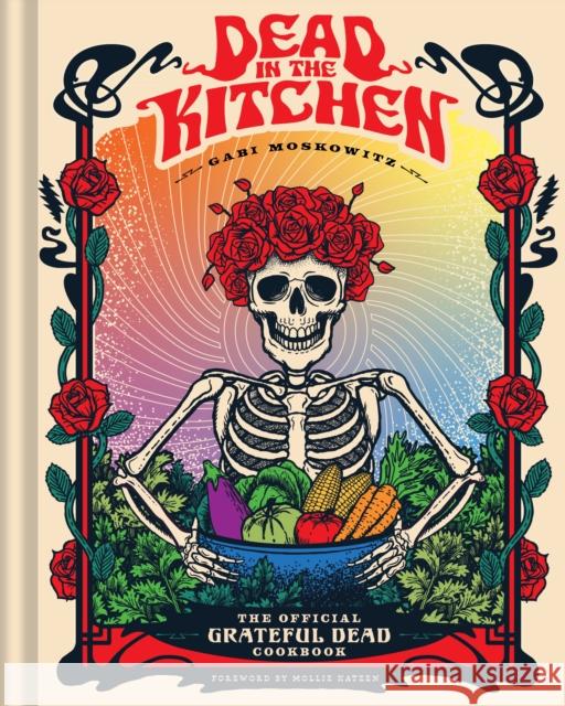 Dead in the Kitchen: The Official Grateful Dead Cookbook Moskowitz, Gabi 9798886742831 Insight Editions - książka