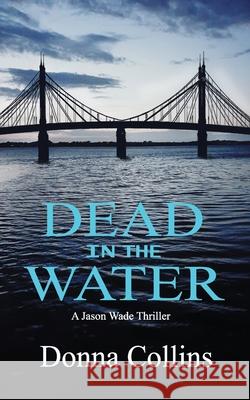 Dead in the Water (Book 1): A Jason Wade Thriller Donna Collins 9781074590819 Independently Published - książka