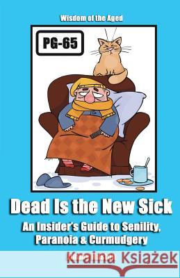 Dead Is the New Sick: An Insider's Guide to Senility, Paranoia, & Curmudgery Jimmy Huston 9781970022230 Cosworth Publishing - książka