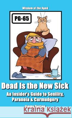 Dead Is the New Sick: An Insider's Guide to Senility, Paranoia, & Curmudgery Jimmy Huston 9781970022247 Cosworth Publishing - książka