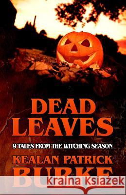 Dead Leaves: 9 Tales from the Witching Season Kealan Patrick Burke 9781720274094 Independently Published - książka