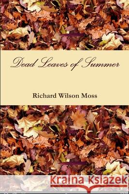 Dead Leaves of Summer Richard Wilson Moss 9781387556205 Lulu.com - książka