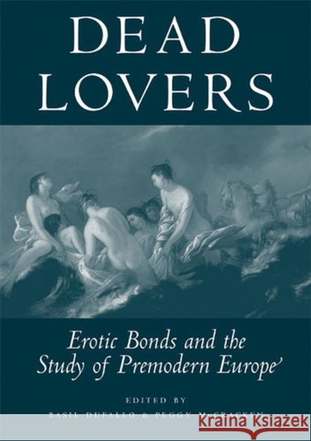 Dead Lovers: Erotic Bonds and the Study of Premodern Europe Dufallo, Basil 9780472115600 University of Michigan Press - książka