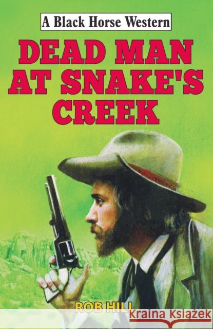 Dead Man at Snake's Creek  Hill, Rob 9780719825767 A Black Horse Western - książka