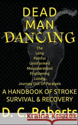 Dead Man Dancing, A Handbook Of Stroke Survival & Recovery Roberts D. C. Roberts 9798201551780 Draft2Digital - książka