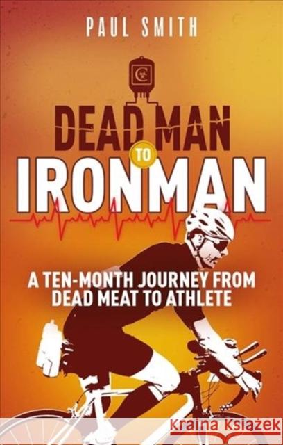 Dead Man to Iron Man: A Ten Month Journey from Dead Meat to Athlete Paul Smith 9781785316173 Pitch Publishing Ltd - książka