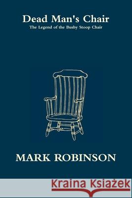 Dead Man's Chair - The Legend of the Busby Stoop Chair Mark Robinson 9780244550578 Lulu.com - książka