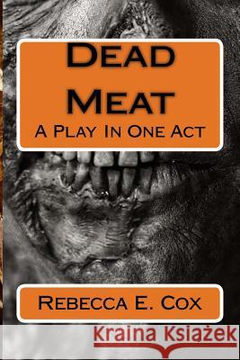 Dead Meat: A Play In One Act Cox, Rebecca E. 9781976380976 Createspace Independent Publishing Platform - książka