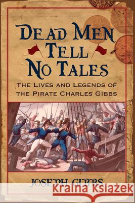 Dead Men Tell No Tales: The Life and Legends of the Pirate Charles Gibbs Gibbs, Joseph 9781570036934 University of South Carolina Press - książka