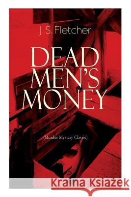 DEAD MEN'S MONEY (Murder Mystery Classic): British Crime Thriller J S Fletcher 9788027333011 e-artnow - książka