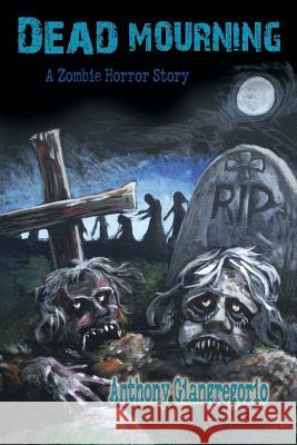 Dead Mourning: A Zombie Horror Story Giangregorio, Anthony 9781935458289 Living Dead Press - książka