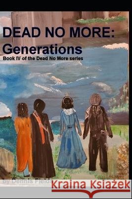 Dead No More: Generations Dennis Fields   9798701660395 Independently Published - książka