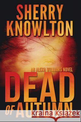 Dead of Autumn: An Alexa Williams Novel Knowlton, Sherry 9781620064764 Sunbury Press, Inc. - książka