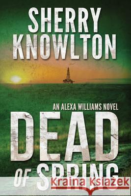 Dead of Spring: An Alexa Williams Novel Knowlton, Sherry 9781620068434 Sunbury Press, Inc. - książka