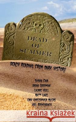 Dead of Summer: Beach Reading from Dark History 2017 Matt Lake Brian Goodman Laurie Hull 9781547083275 Createspace Independent Publishing Platform - książka