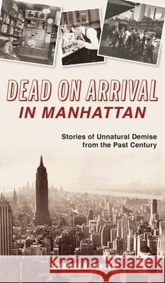 Dead on Arrival in Manhattan: Stories of Unnatural Demise from the Past Century Lawrence R. Samuel 9781540248121 History PR - książka