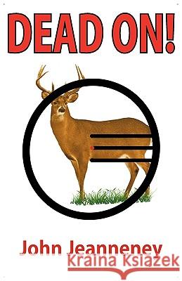 Dead On! Deer Anatomy and Shot Placement for Bow and Gun Hunters. Tracking Techniques for Wounded Whitetails. John Jeanneney, Jolanta Jeanneney 9780972508933 Teckel Time - książka