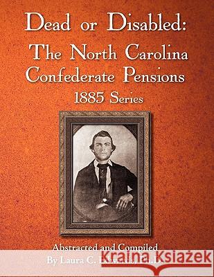 Dead or Disabled: The North Carolina Confederate Pensions, 1885 Series Laura C. Edwards 9780984552931 Scuppernong Press - książka