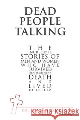 Dead People Talking: The Incredible Stories of Men and Women Who Have Survived Death or Near Death and Lived to Tell Them Dr John Haart, PhD 9781973685166 WestBow Press - książka