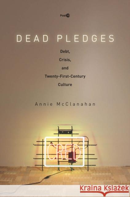 Dead Pledges: Debt, Crisis, and Twenty-First-Century Culture Annie McClanahan 9781503606586 Stanford University Press - książka