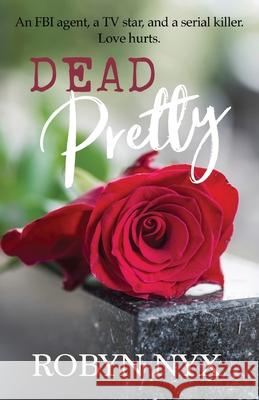 Dead Pretty: An FBI agent, a TV star, and a serial killer. Love hurts. Robyn Nyx 9781915009128 Butterworth Books - książka