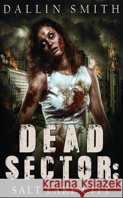 Dead Sector: Salt Lake City: Zombie Apocalypse in Utah's Capitol City Anthony Walsh Dallin Smith 9781539623731 Createspace Independent Publishing Platform - książka