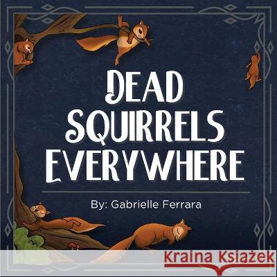 Dead Squirrels Everywhere Gabrielle Ferrara Natalia Nova  9798986079110 Uniquely Morbid - książka