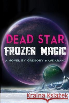 Dead Star: Frozen Magic Gregory Francis Mandarano 9780692267578 Gregory Mandarano - książka