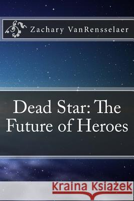 Dead Star: The Future of Heroes Zachary Vanrensselaer 9781534695870 Createspace Independent Publishing Platform - książka